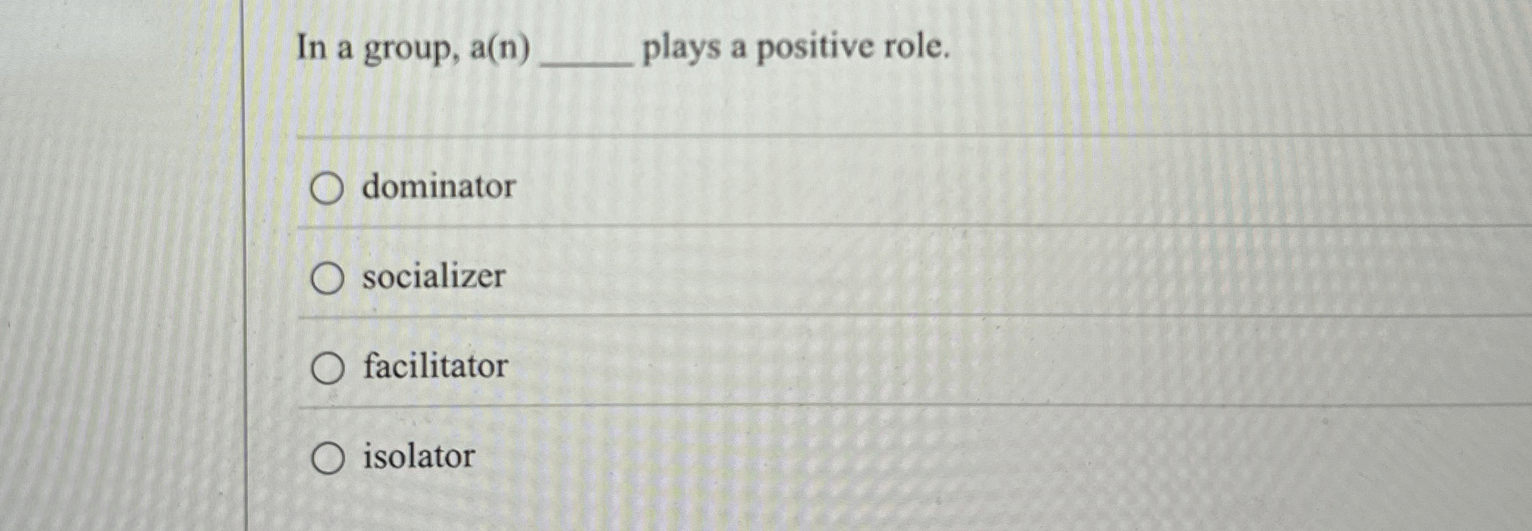  In a group, a(n) plays a positive role. dominator socializer facilitator