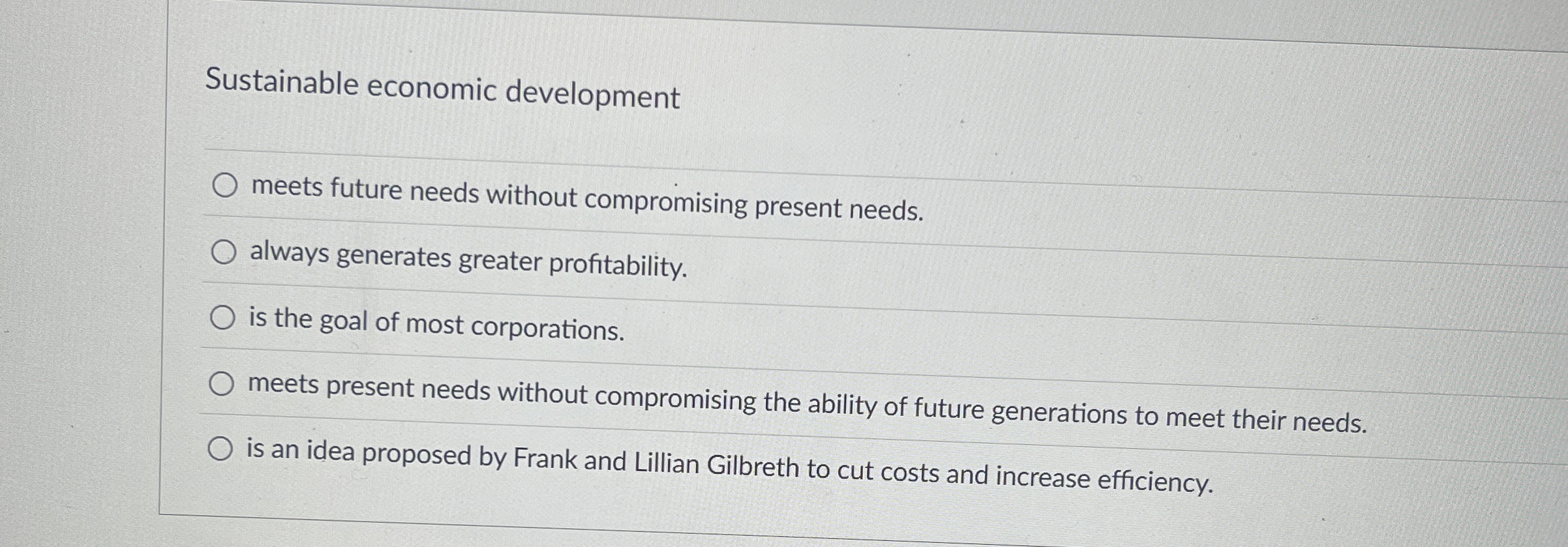  Sustainable economic development meets future needs without compromising present needs. always