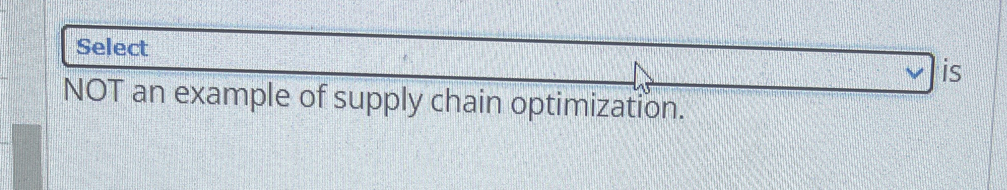  Select NOT an example of supply chain optimization. is 