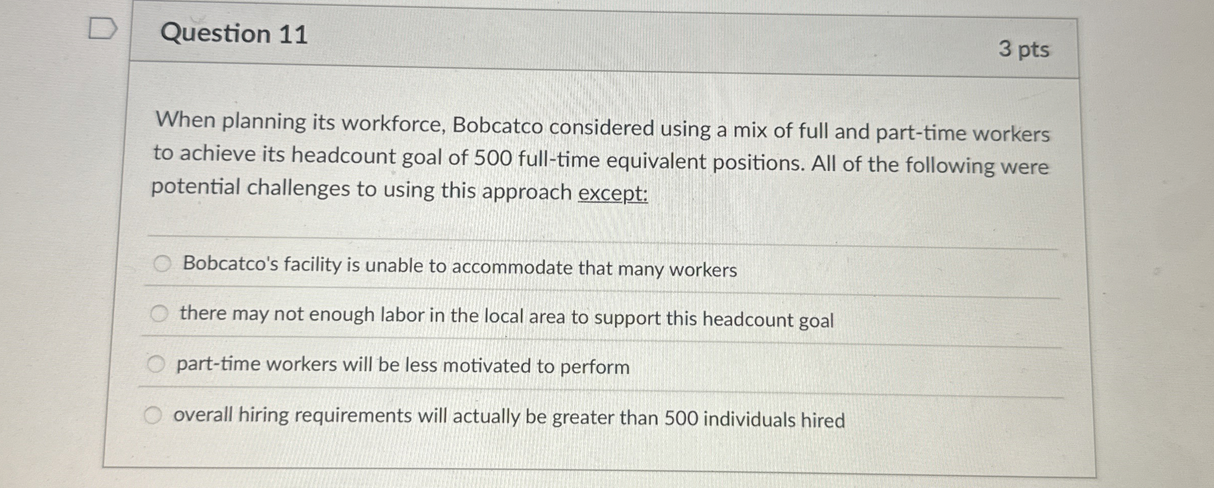  Question 11 When planning its workforce, Bobcatco considered using a mix