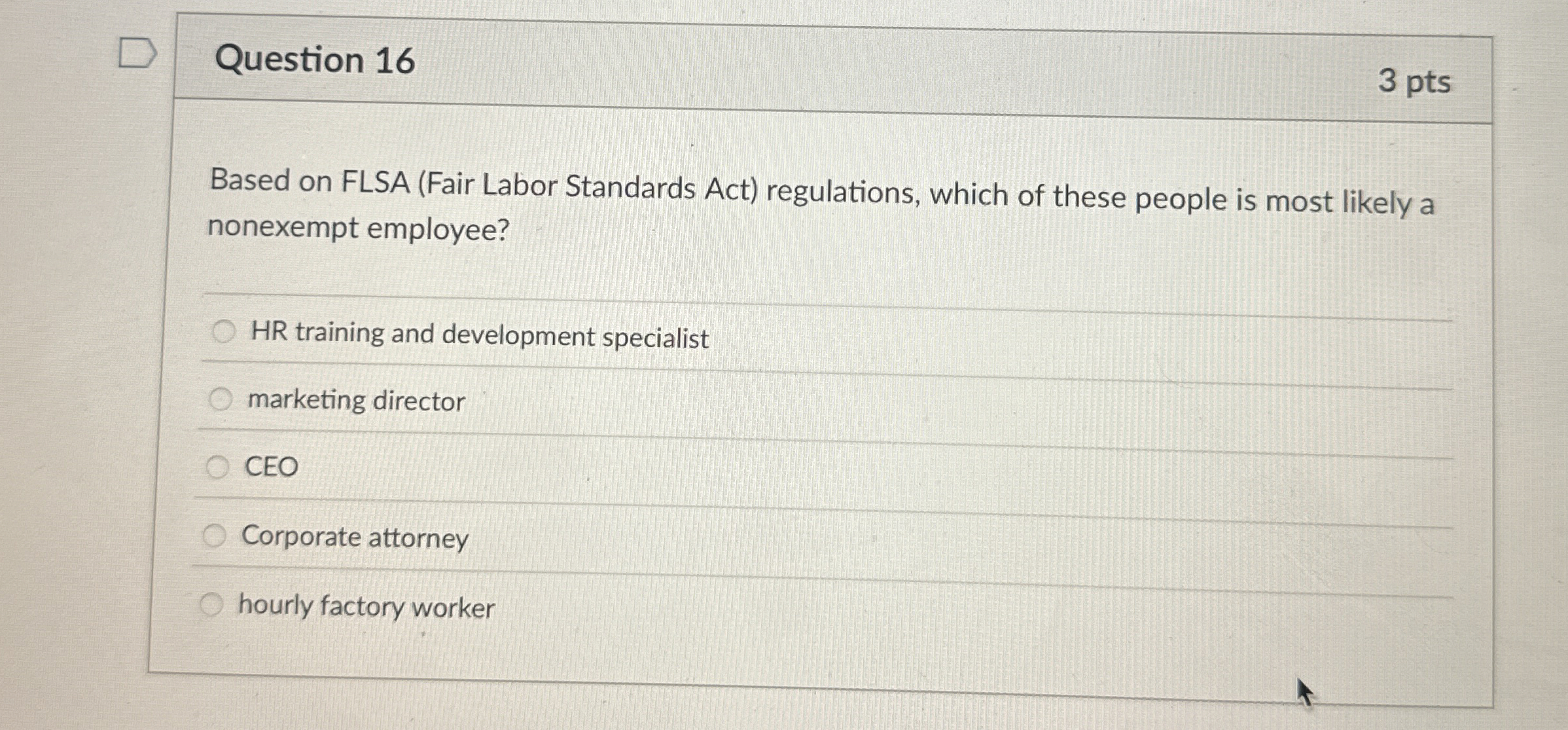  Question 16 Based on FLSA (Fair Labor Standards Act) regulations, which