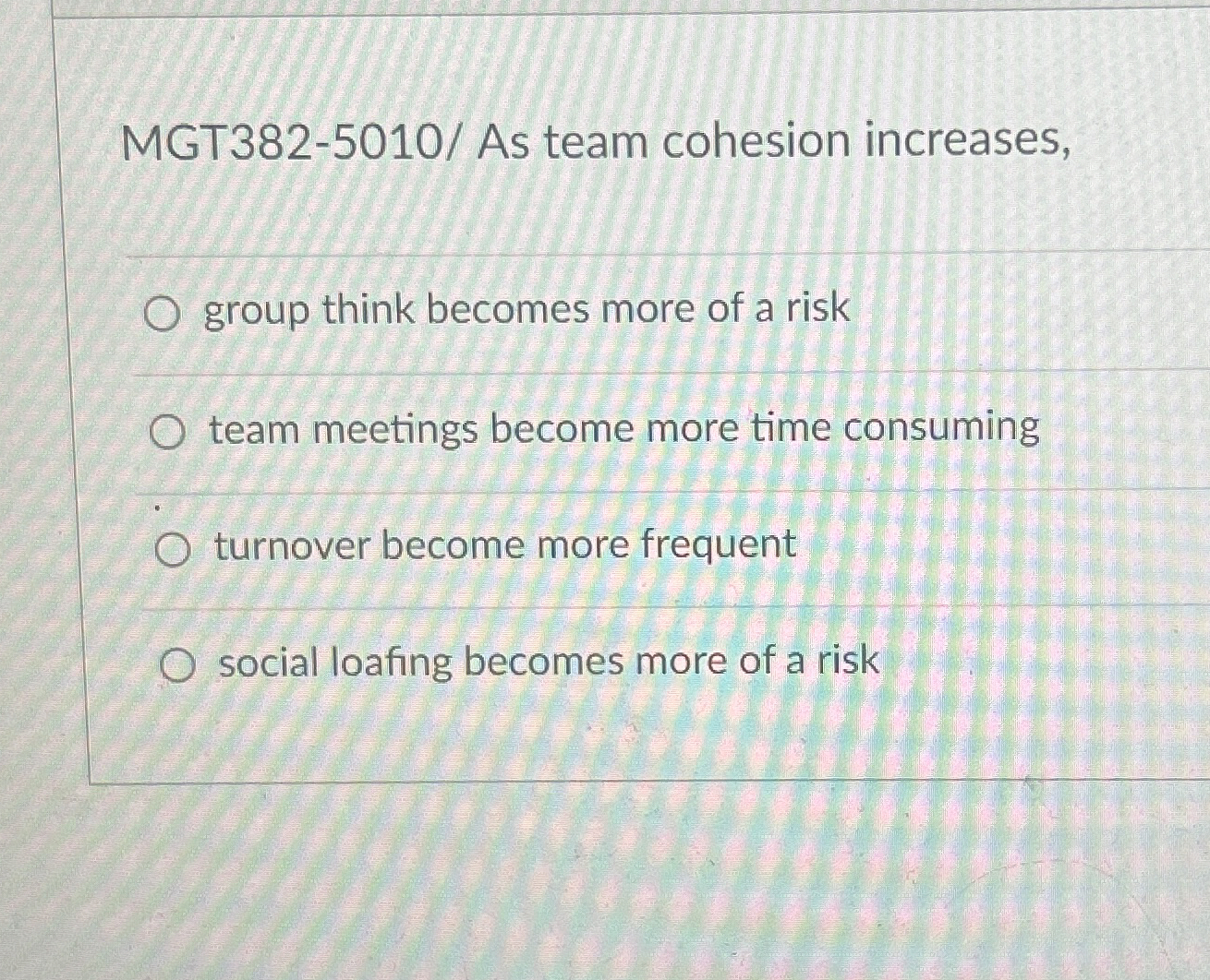  MGT382-5010/ As team cohesion increases, group think becomes more of a