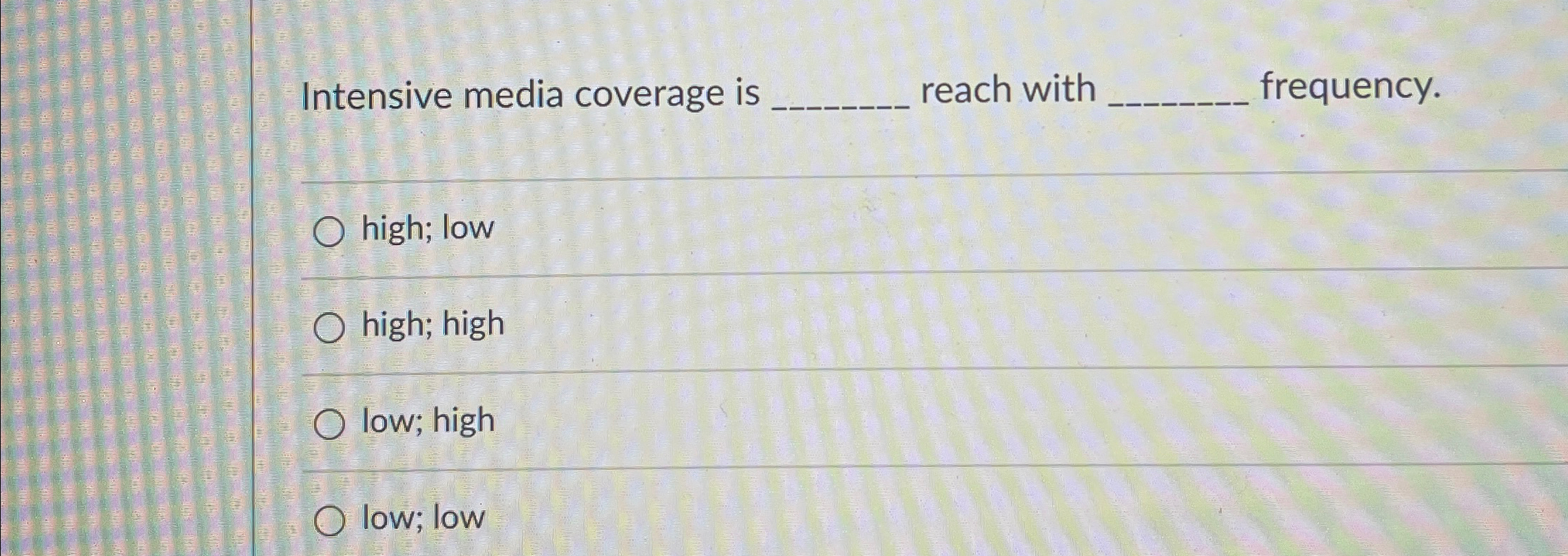  Intensive media coverage is reach with frequency. high; low high; high
