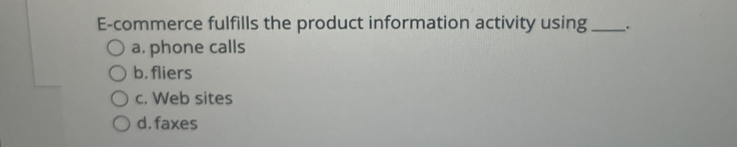  E-commerce fulfills the product information activity using a. phone calls b.