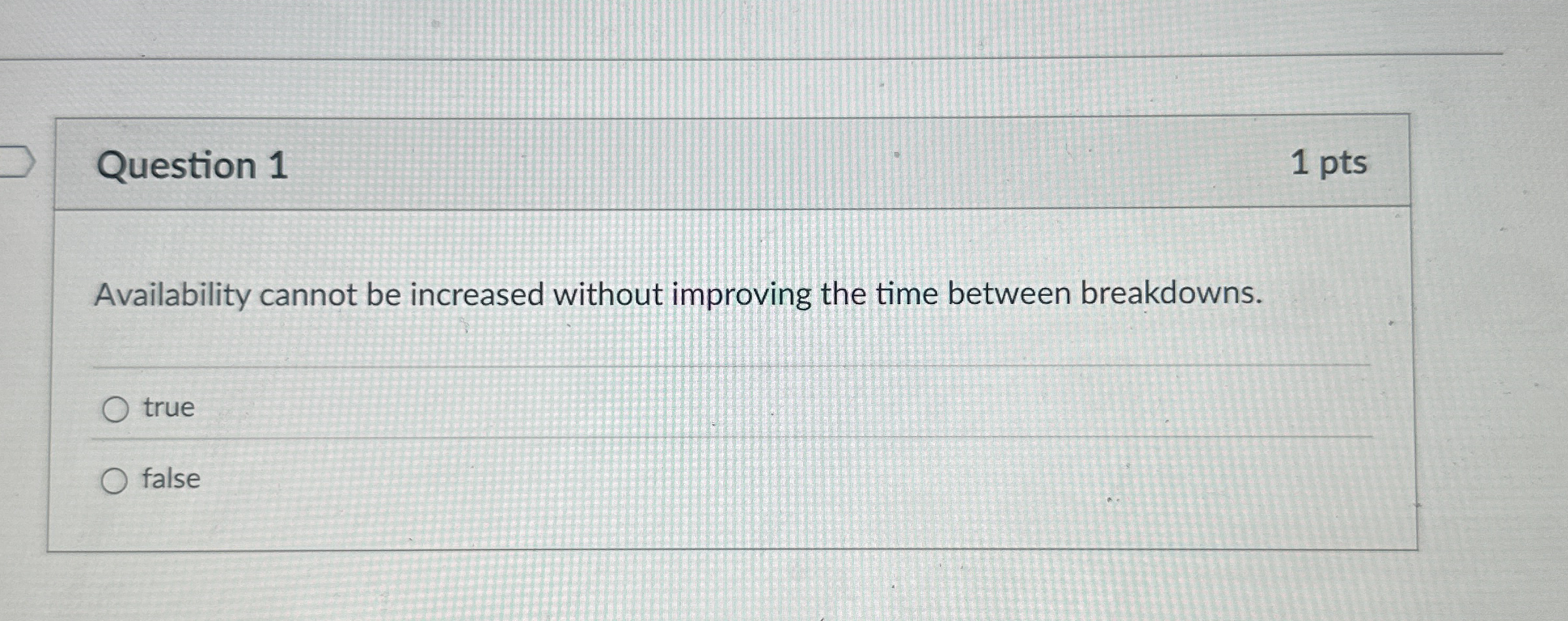  Question 1 Availability cannot be increased without improving the time between