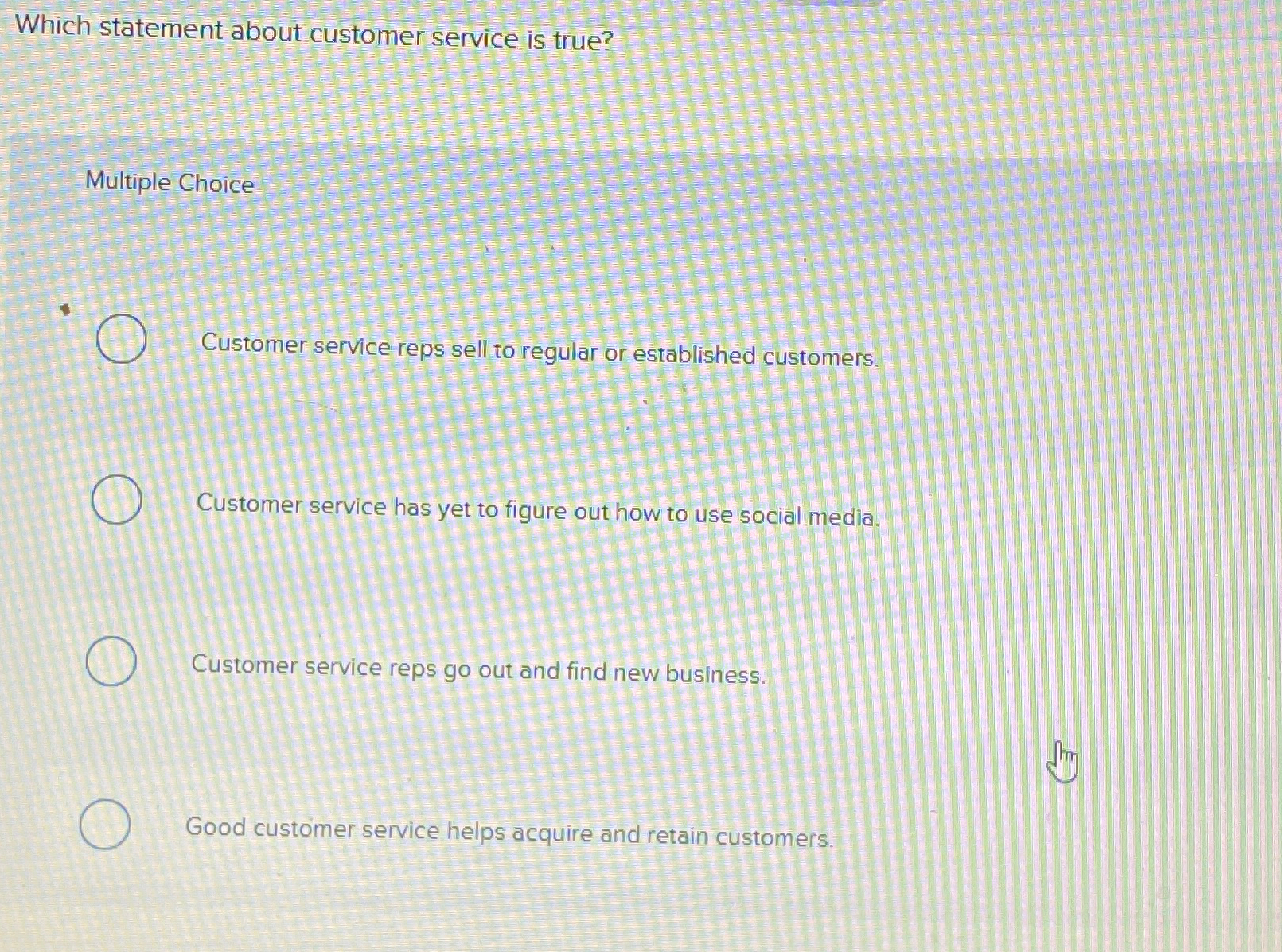  Which statement about customer service is true? Multiple Choice Customer service