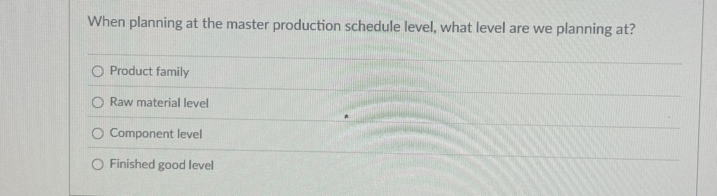  When planning at the master production schedule level, what level are