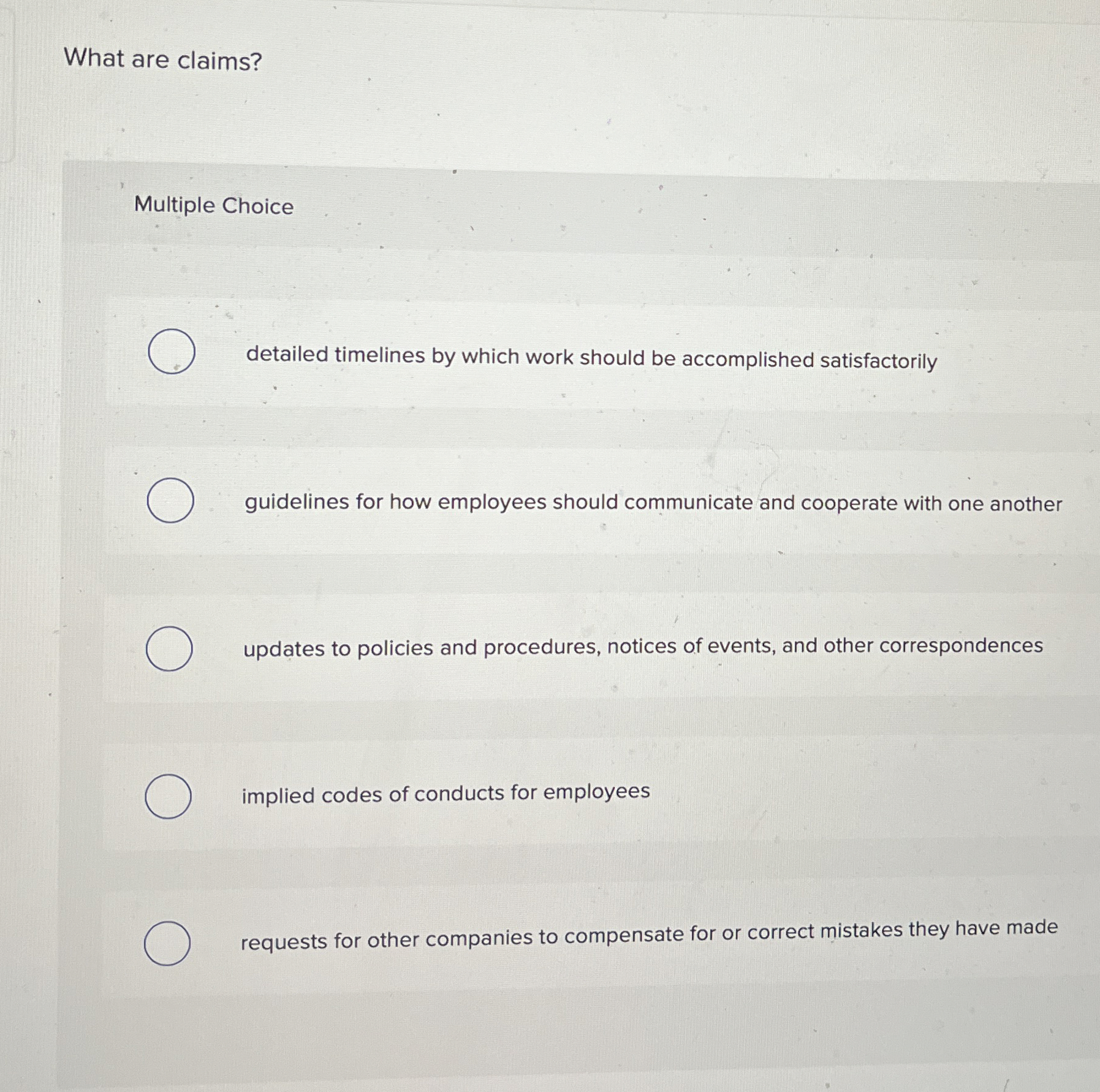  What are claims? Multiple Choice detailed timelines by which work should