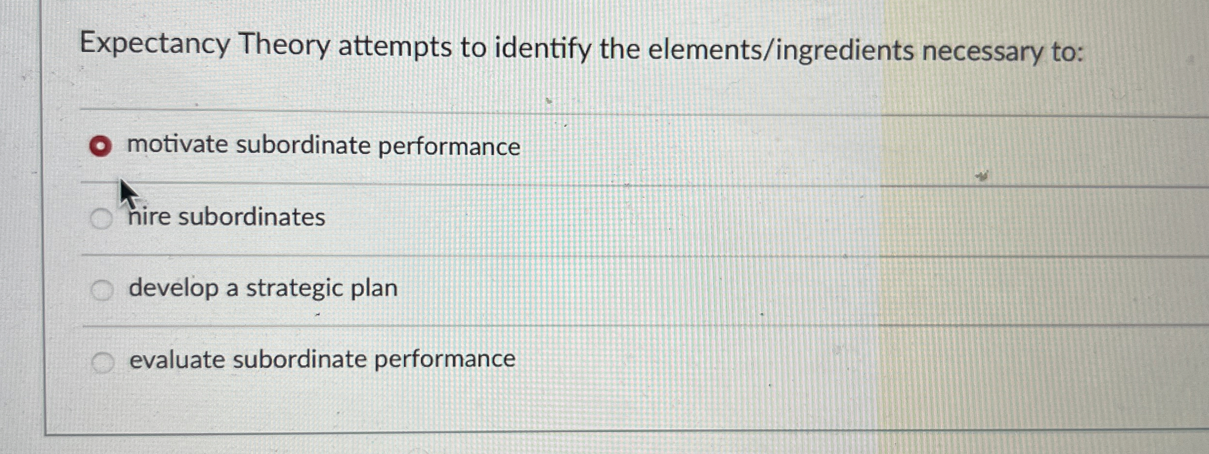  Expectancy Theory attempts to identify the elements/ingredients necessary to: motivate subordinate