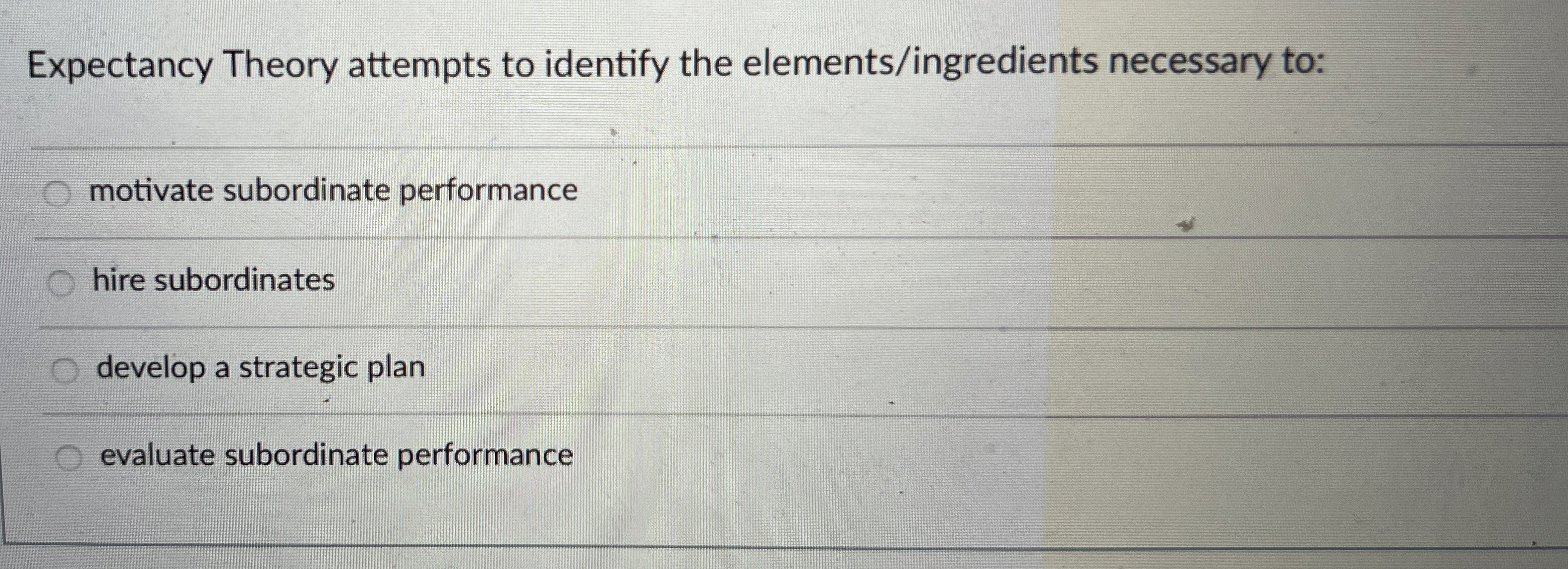  Expectancy Theory attempts to identify the elements/ingredients necessary to: motivate subordinate