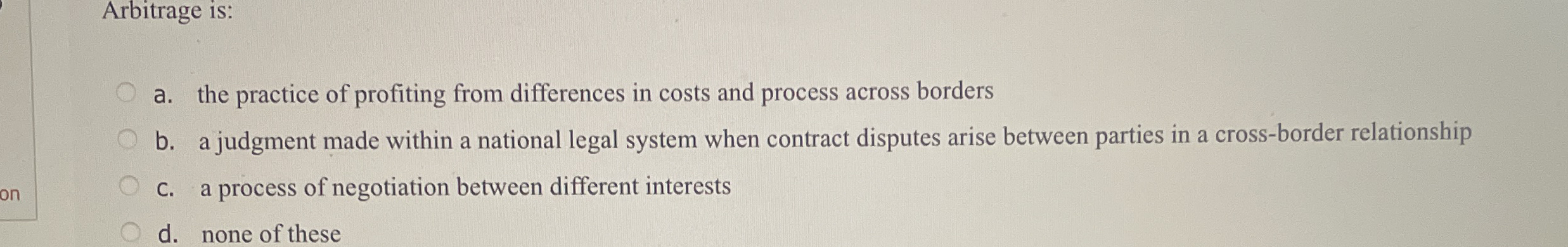  Arbitrage is: a. the practice of profiting from differences in costs