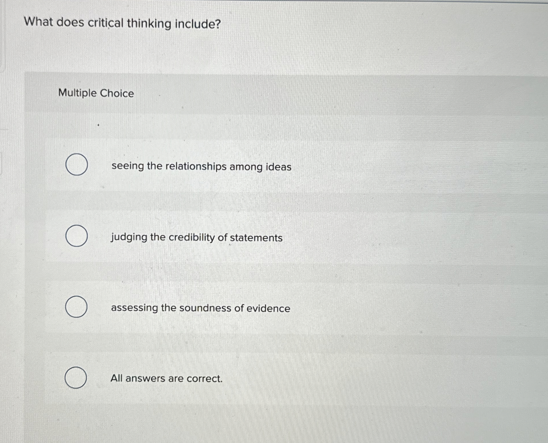  What does critical thinking include? Multiple Choice seeing the relationships among