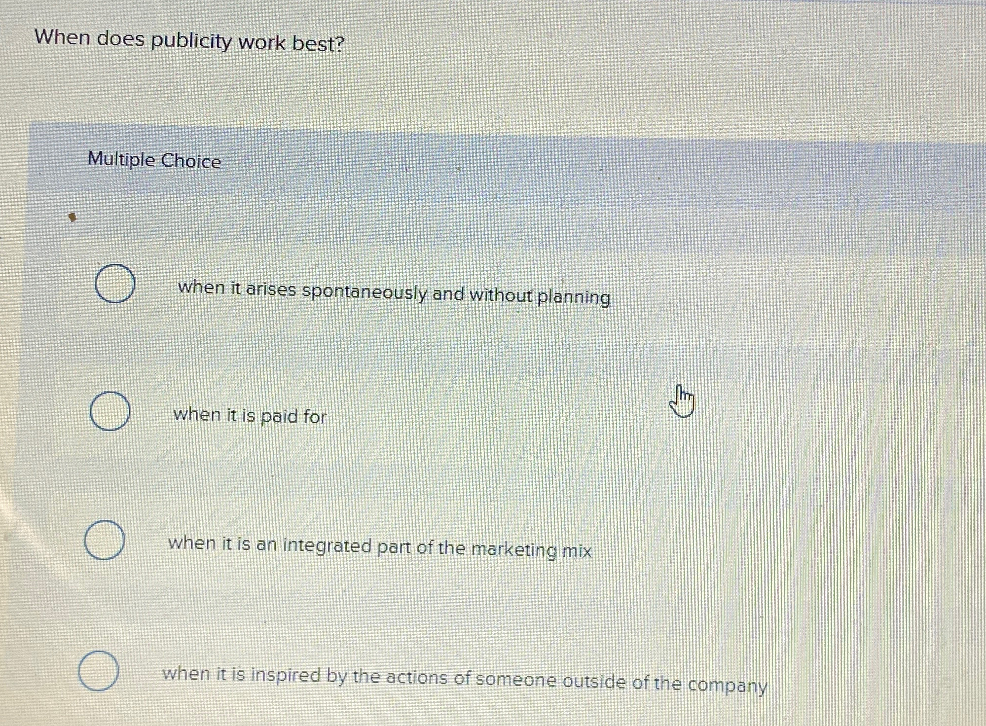  When does publicity work best? Multiple Choice when it arises spontaneously