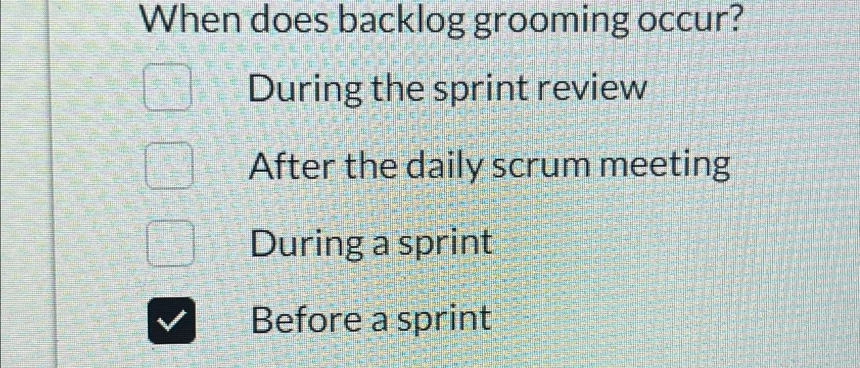  When does backlog grooming occur? During the sprint review After the