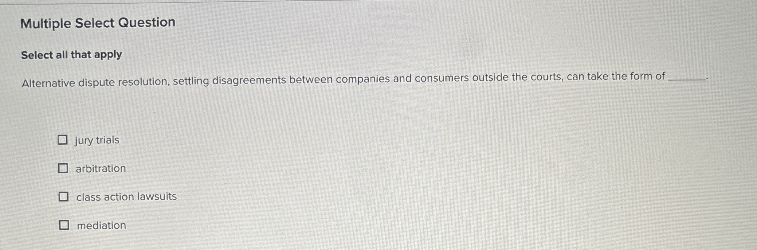  Multiple Select Question Select all that apply Alternative dispute resolution, settling