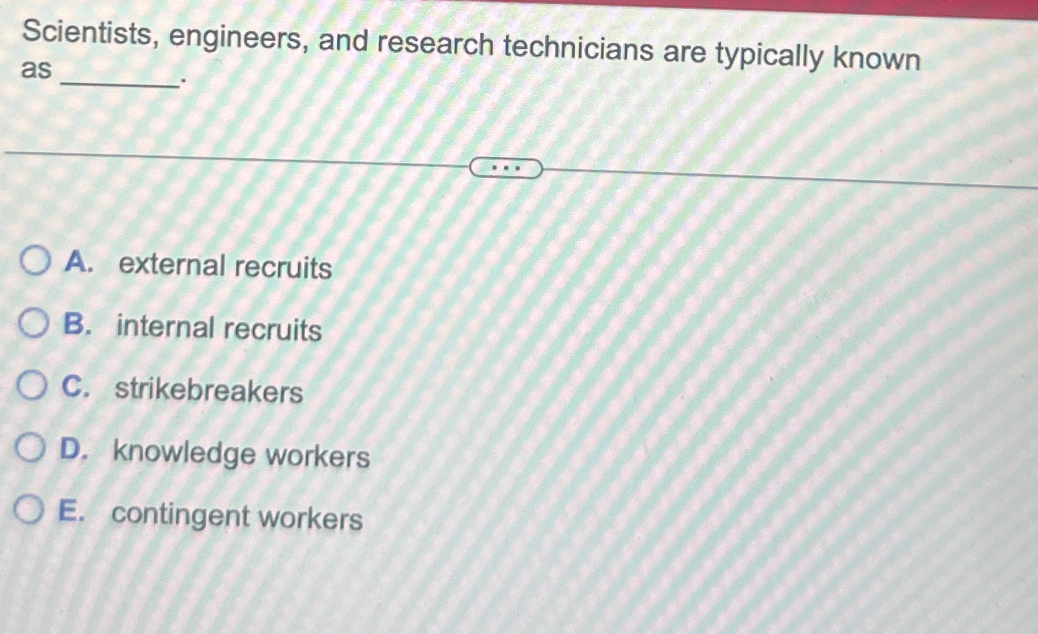  Scientists, engineers, and research technicians are typically known as A. external