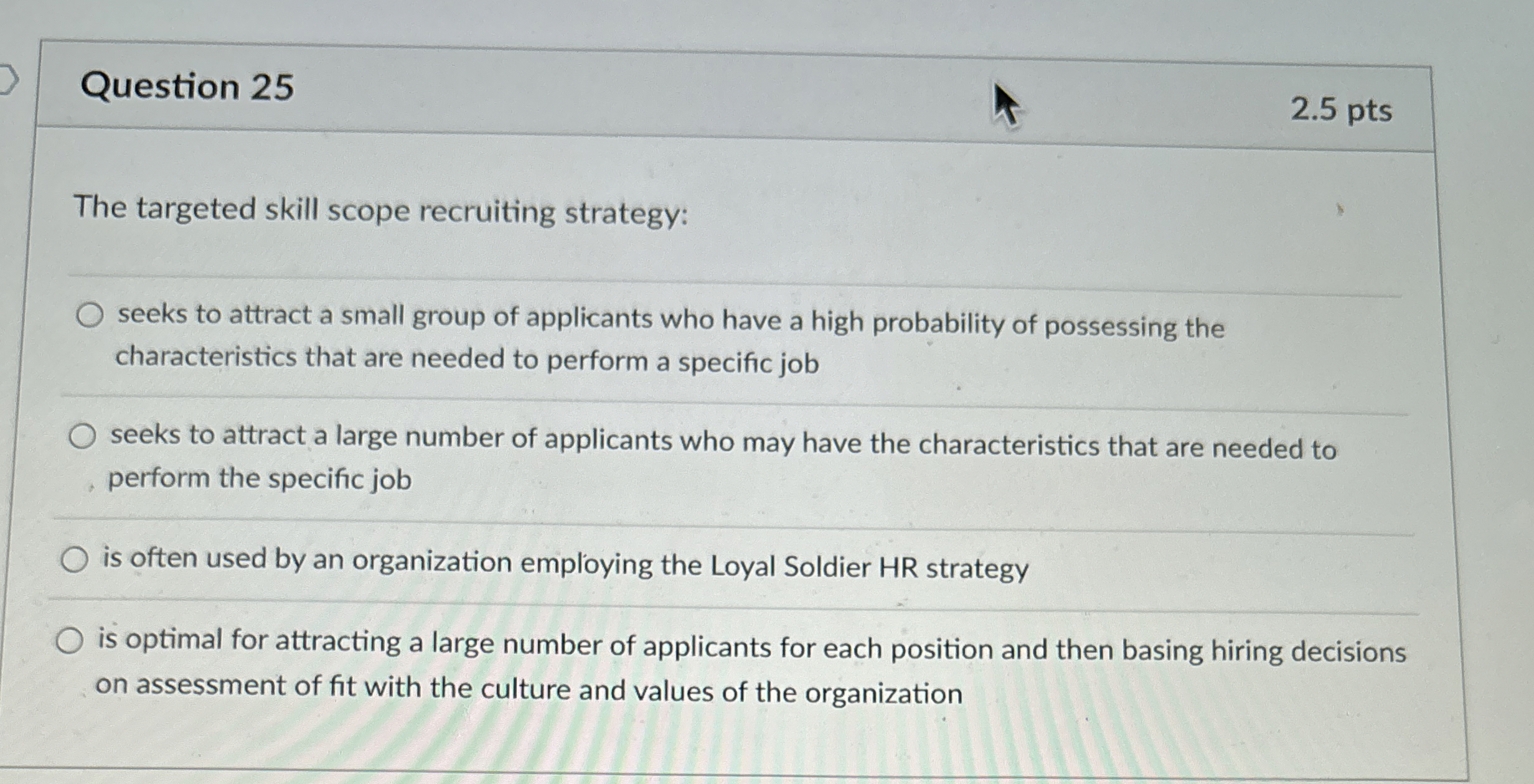  Question 25 2.5 pts The targeted skill scope recruiting strategy: seeks