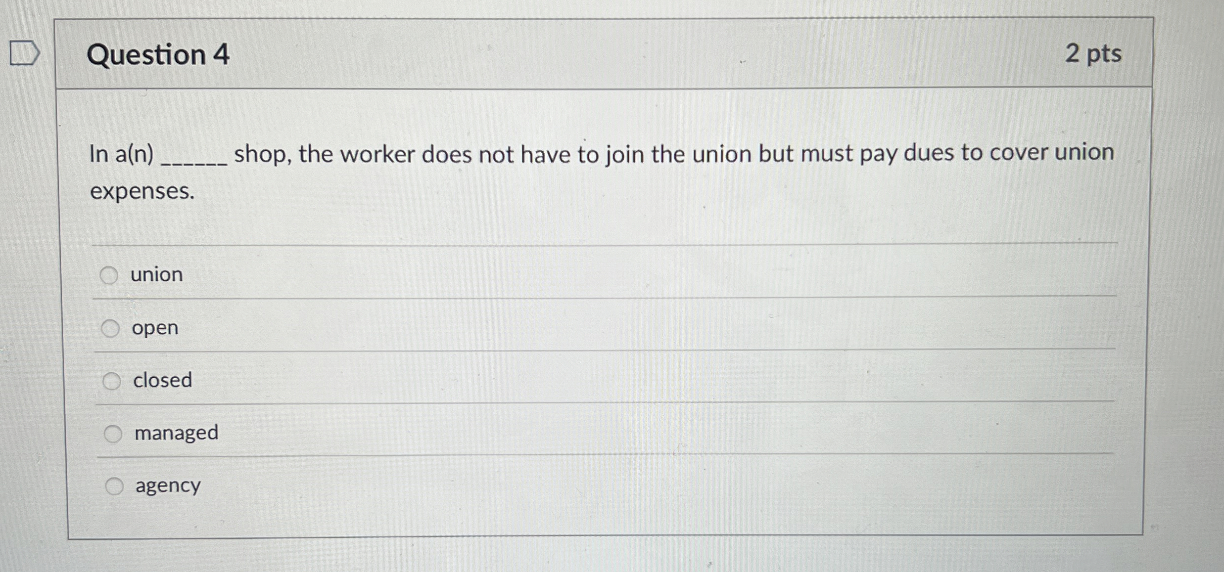  Question 4 2 pts In a(n) shop, the worker does not
