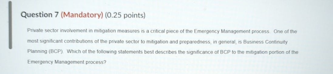  Question 7(Mandatory)(0.25 points) Private sector involvement in mitigation measures is a