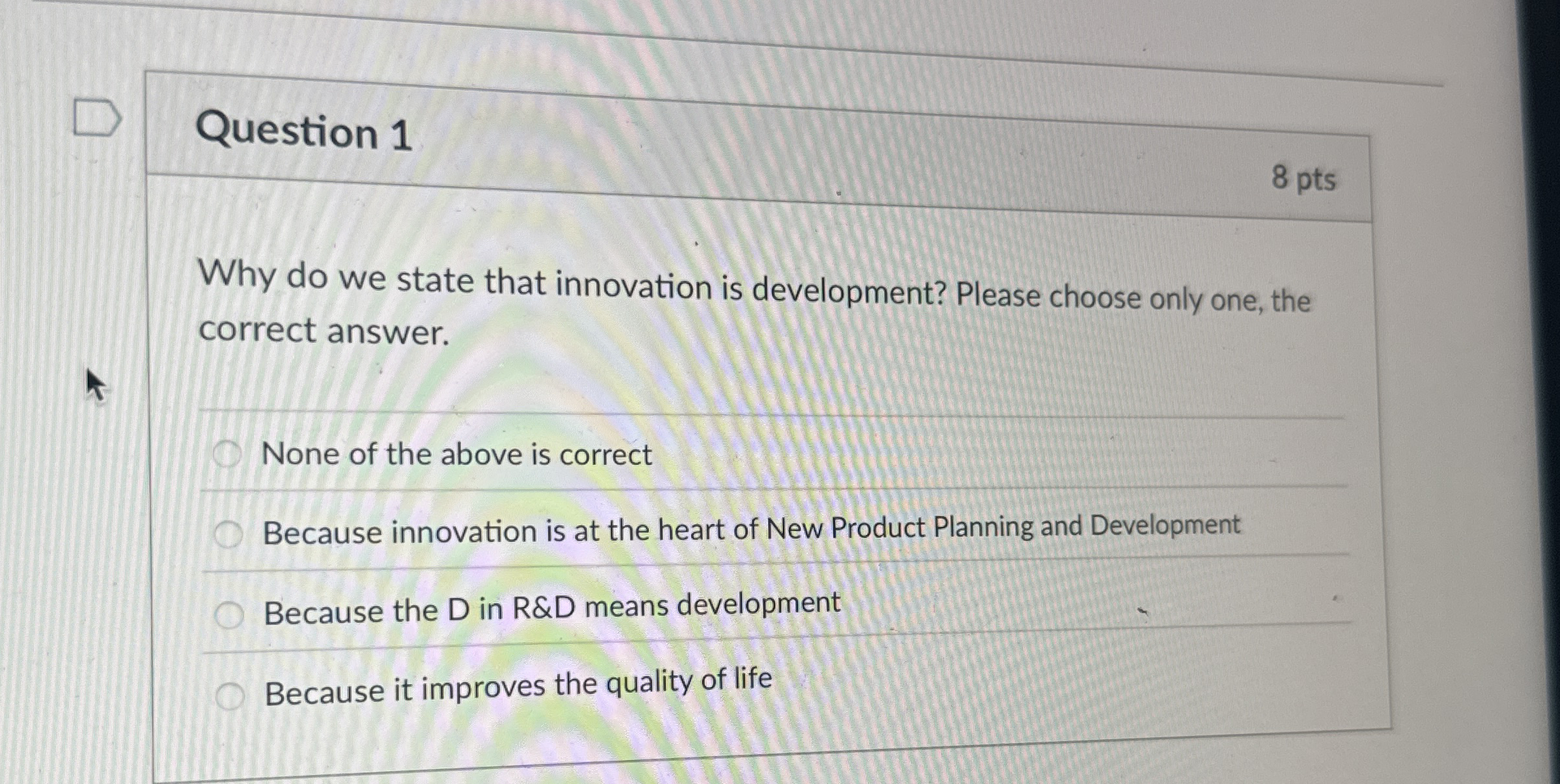  Question 1 8 pts Why do we state that innovation is