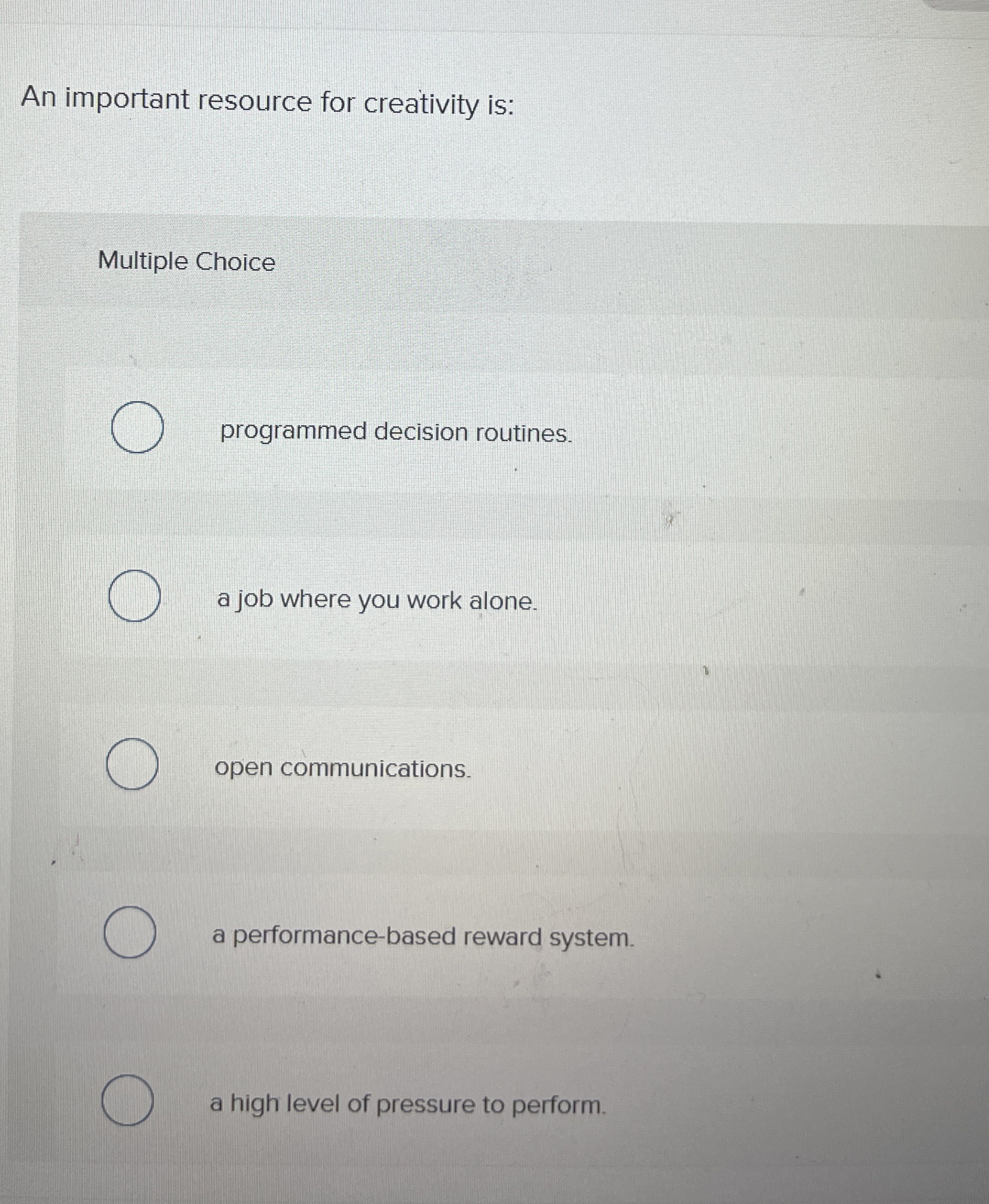  An important resource for creativity is: Multiple Choice programmed decision routines.