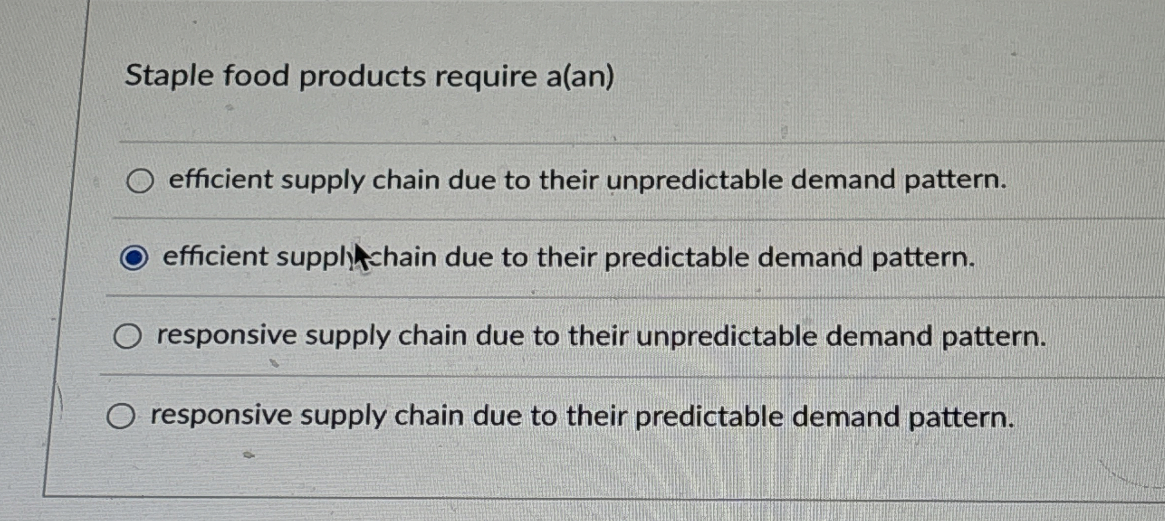  Staple food products require a(an) efficient supply chain due to their