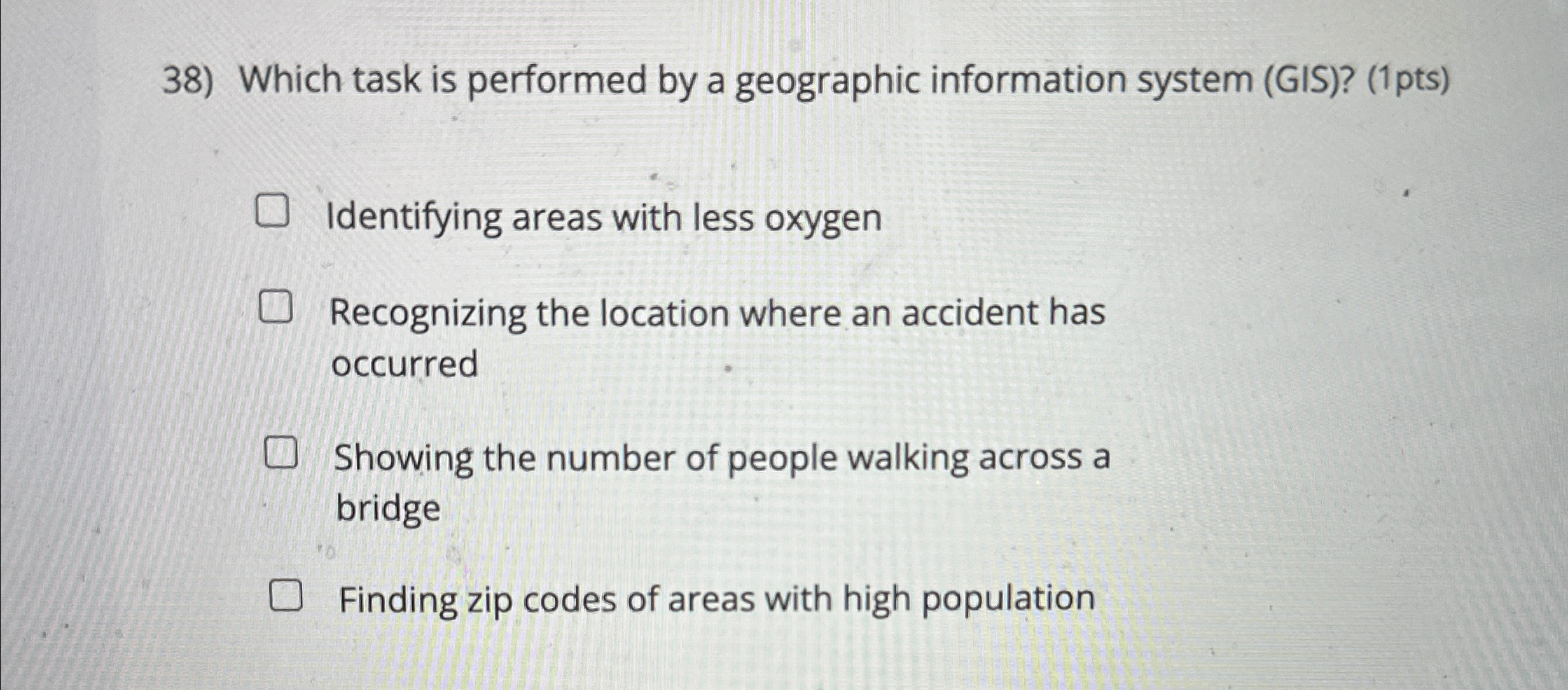  Which task is performed by a geographic information system (GIS)?(1pts) Identifying
