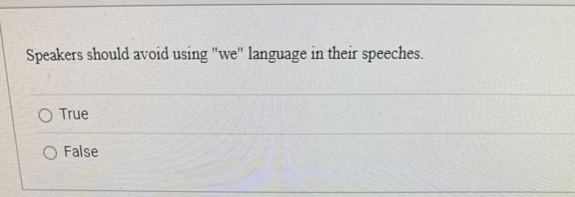  Speakers should avoid using "we" language in their speeches. True False
