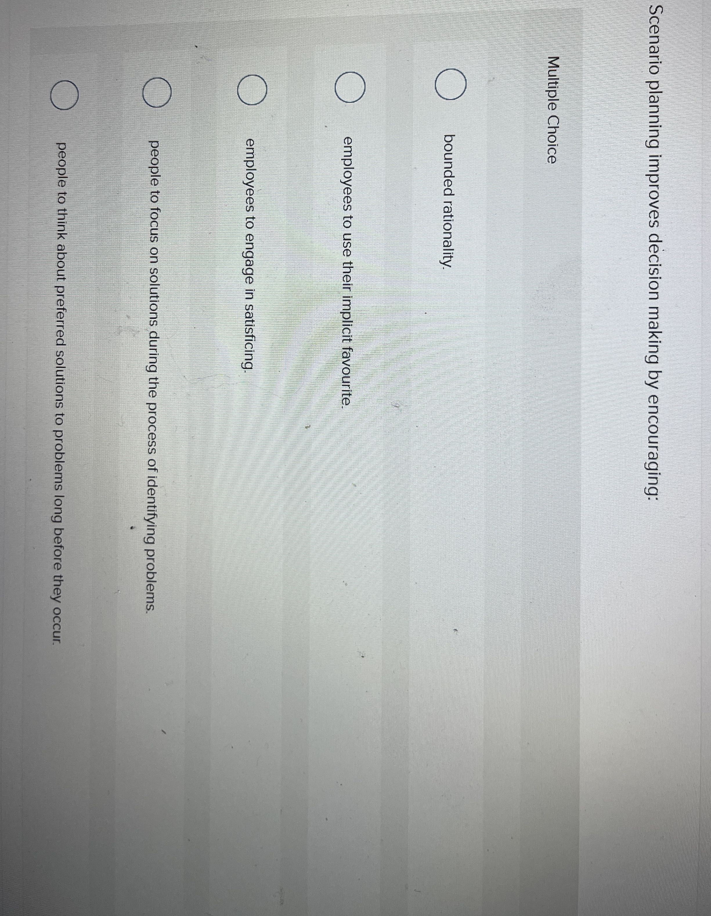  Scenario planning improves decision making by encouraging: Multiple Choice bounded rationality.