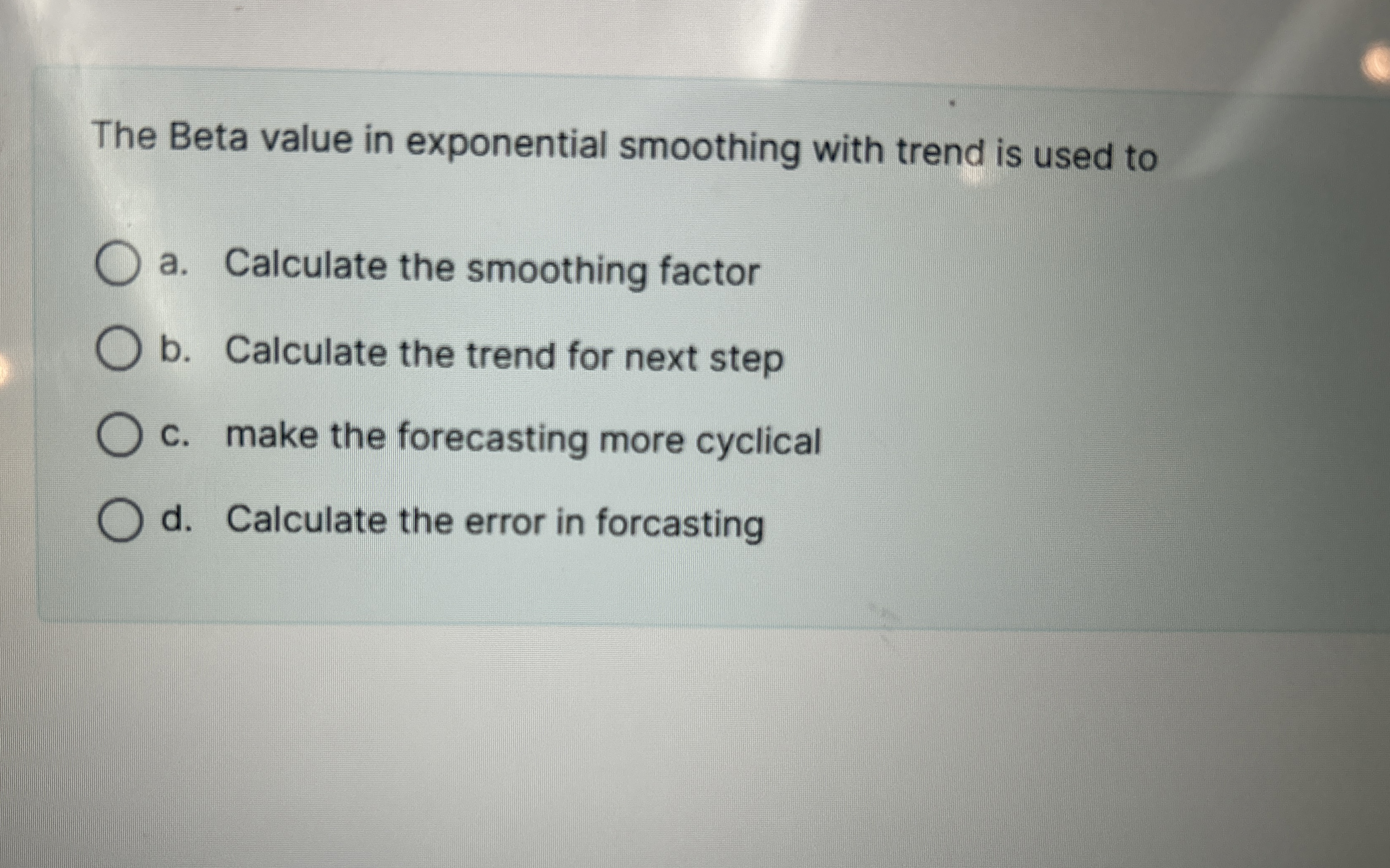  The Beta value in exponential smoothing with trend is used to