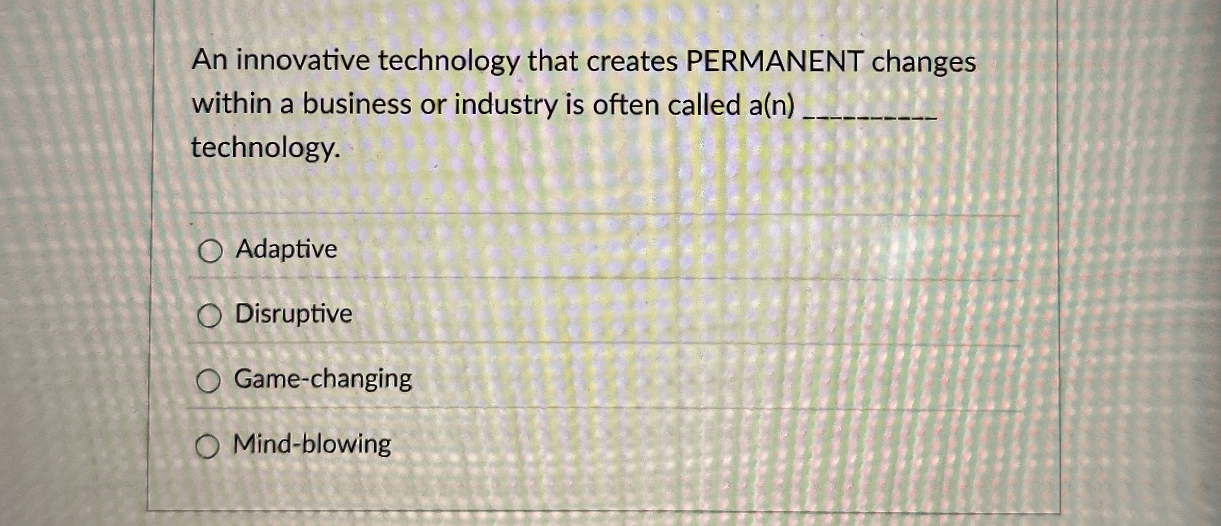  An innovative technology that creates PERMANENT changes within a business or