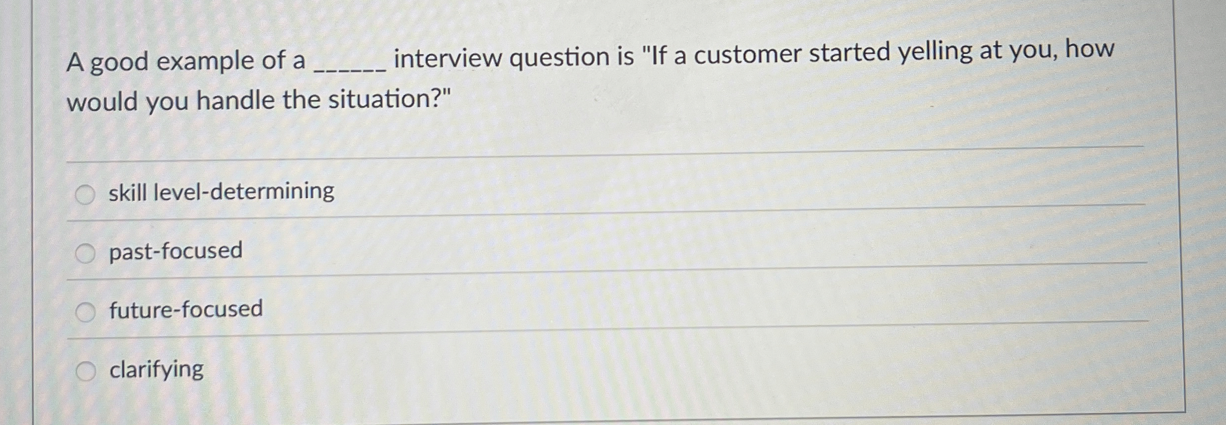  A good example of a interview question is "If a customer