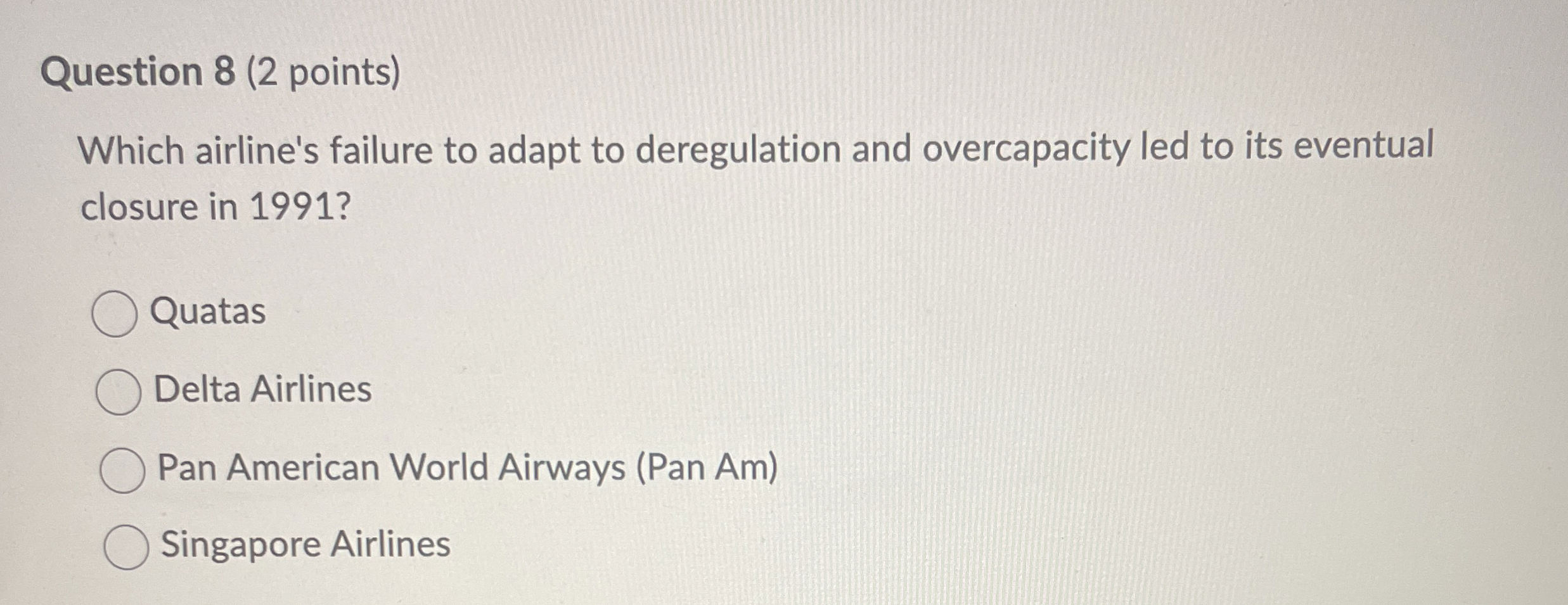  Question 8(2 points) Which airline's failure to adapt to deregulation and