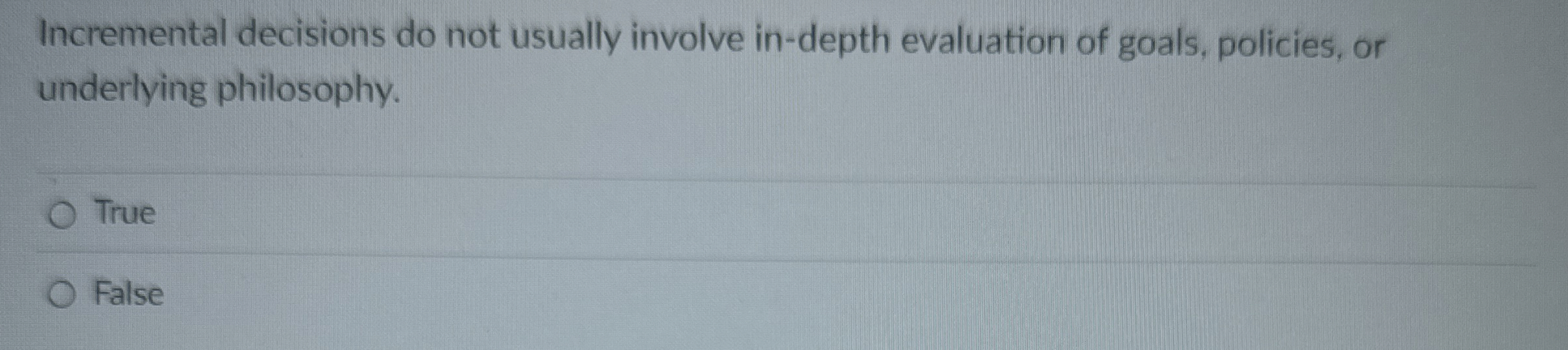  Incremental decisions do not usually involve in-depth evaluation of goals, policies,