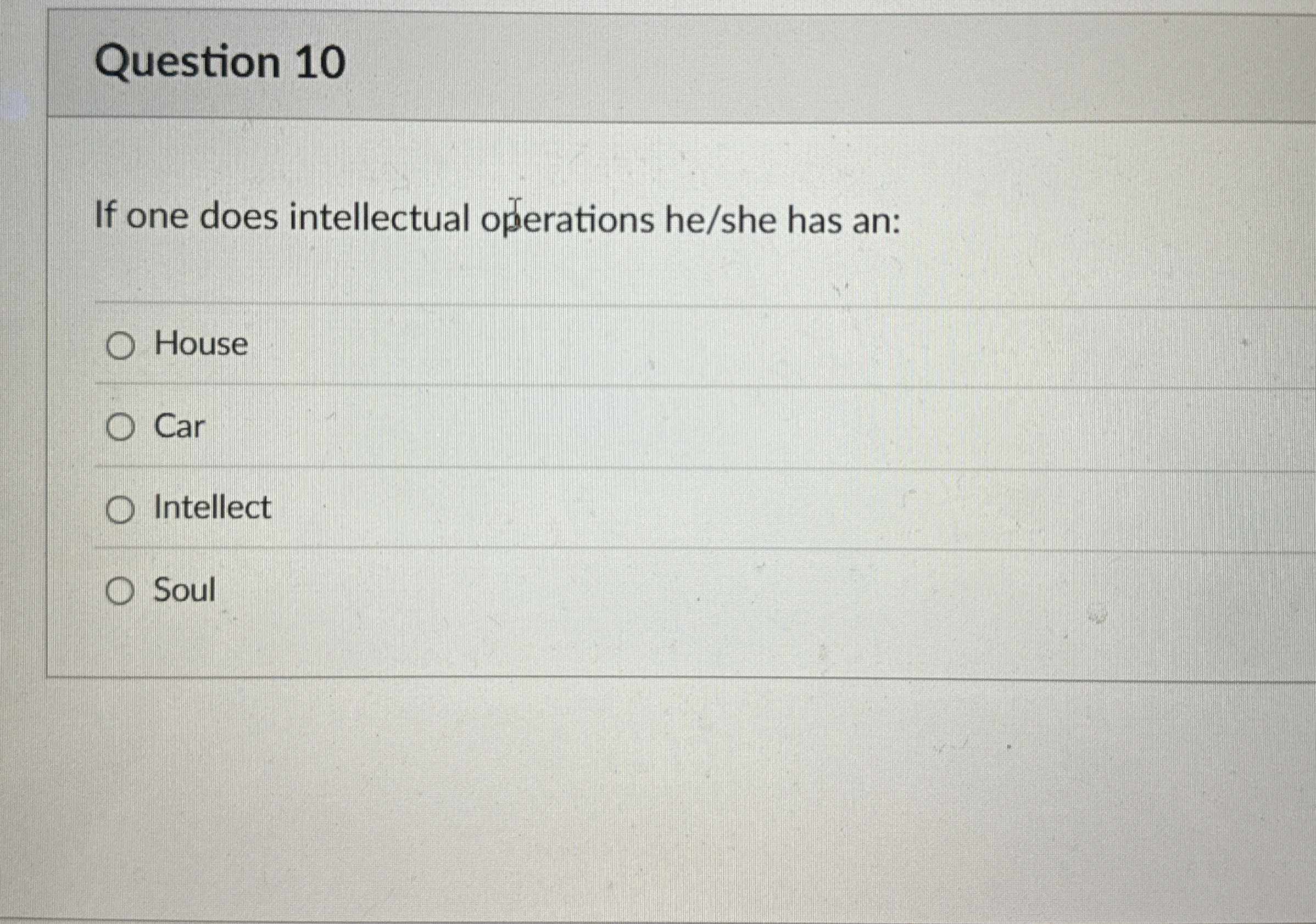  Question 10 If one does intellectual operations he/she has an: House