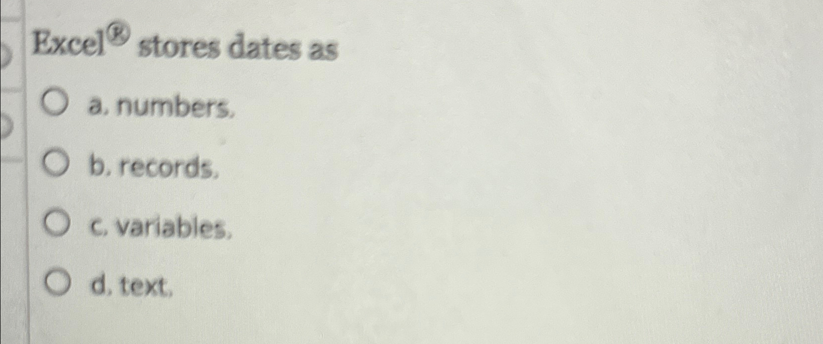  Excel ? stores dates as a. numbers. b. records. c. variables.