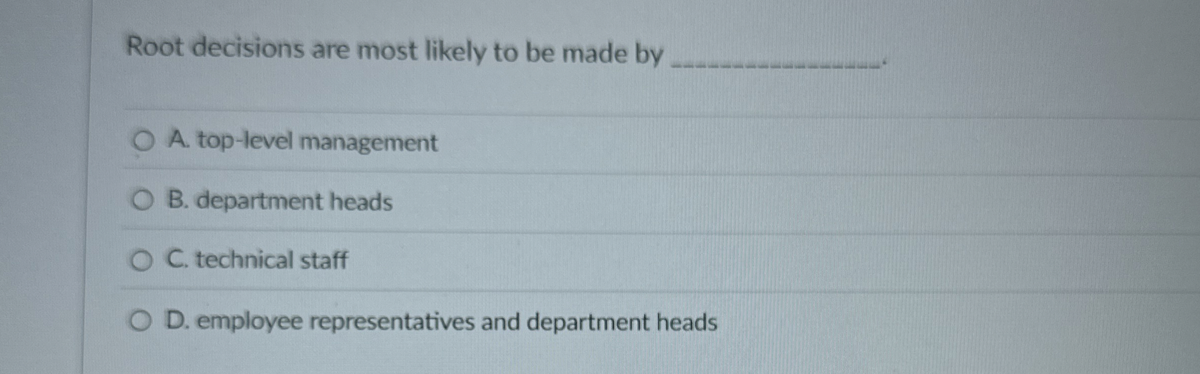  Root decisions are most likely to be made by A. top-level