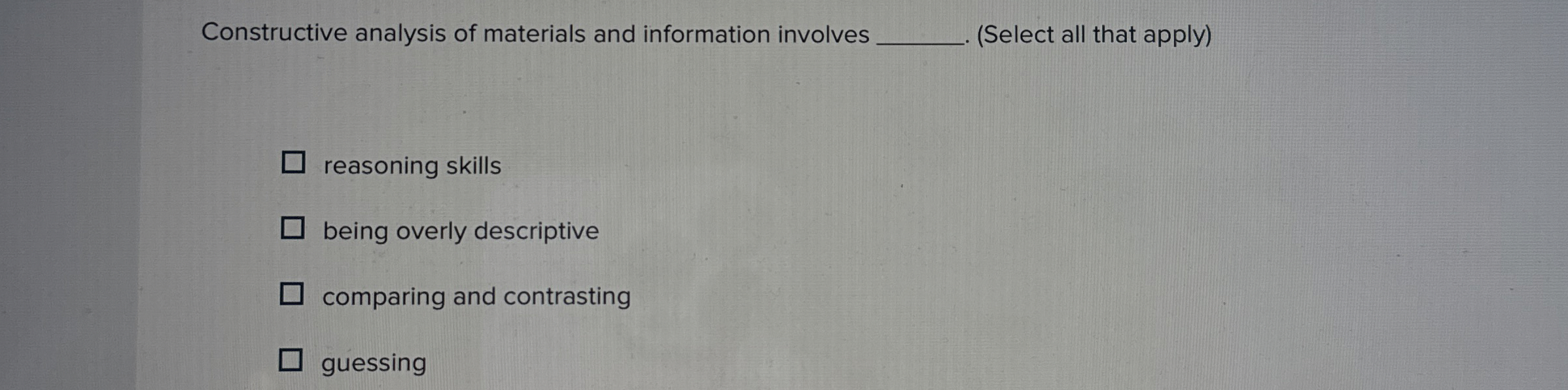  Constructive analysis of materials and information involves (Select all that apply)