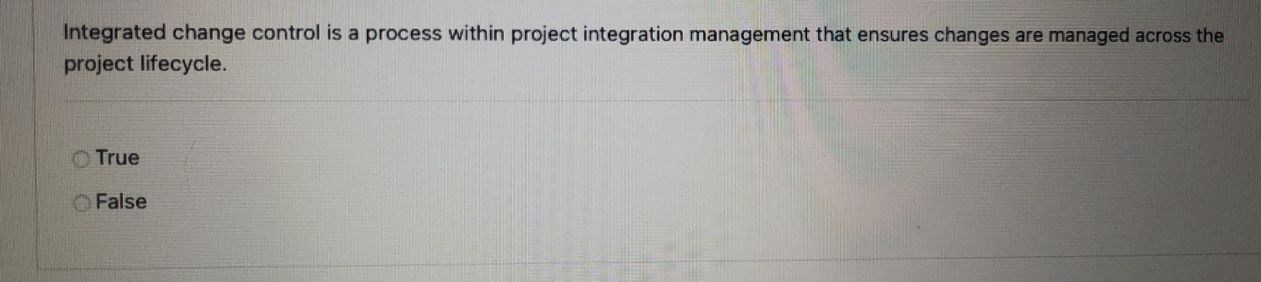  Integrated change control is a process within project integration management that
