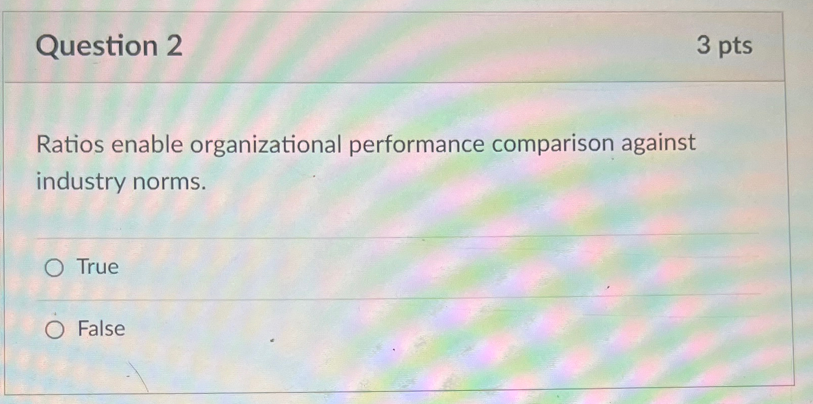  Question 2 3 pts Ratios enable organizational performance comparison against industry