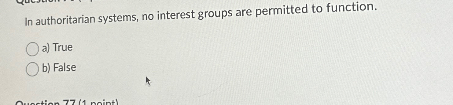  In authoritarian systems, no interest groups are permitted to function. a)