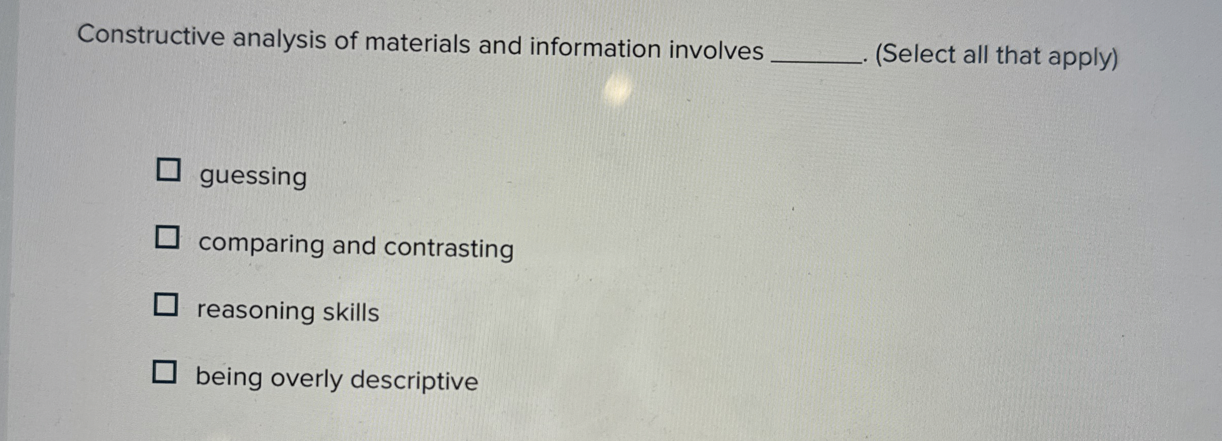  Constructive analysis of materials and information involves q,(Select all that apply)