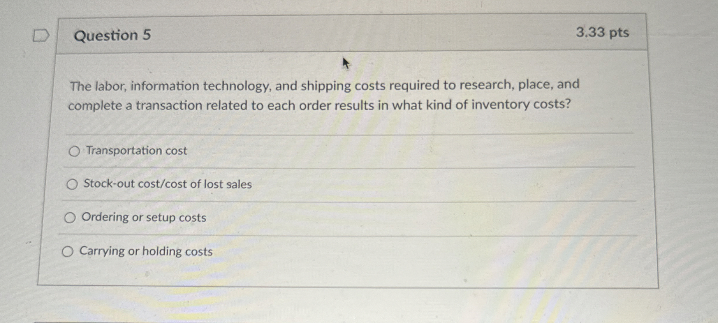  Question 5 3.33 pts The labor, information technology, and shipping costs