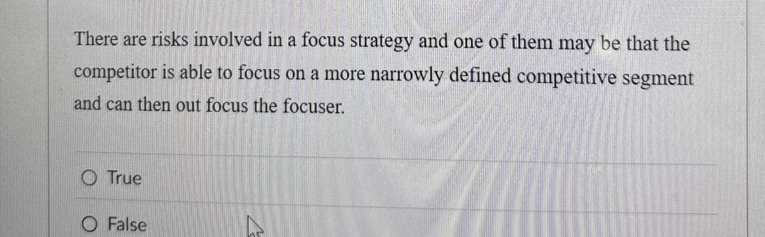 There are risks involved in a focus strategy and one of