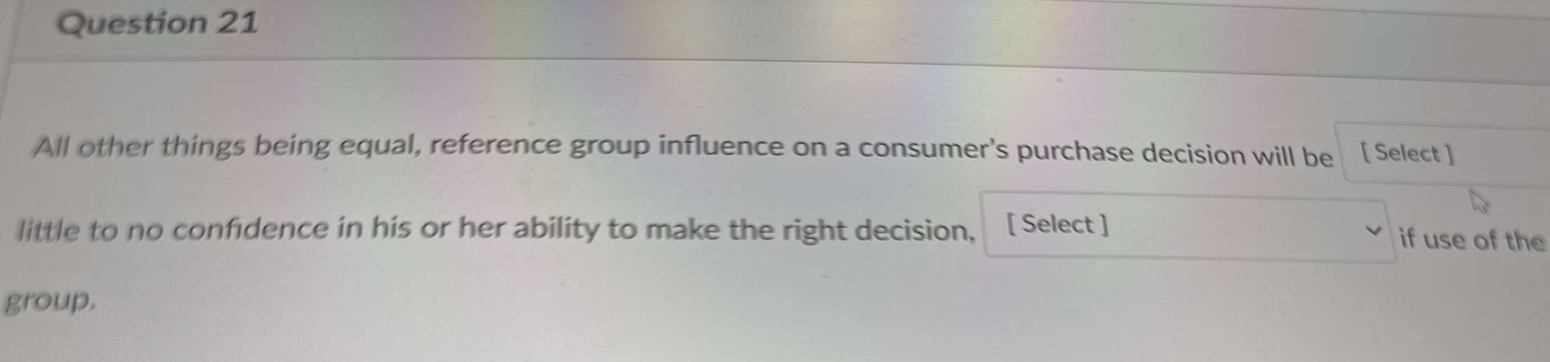  Question 21 All other things being equal, reference group influence on