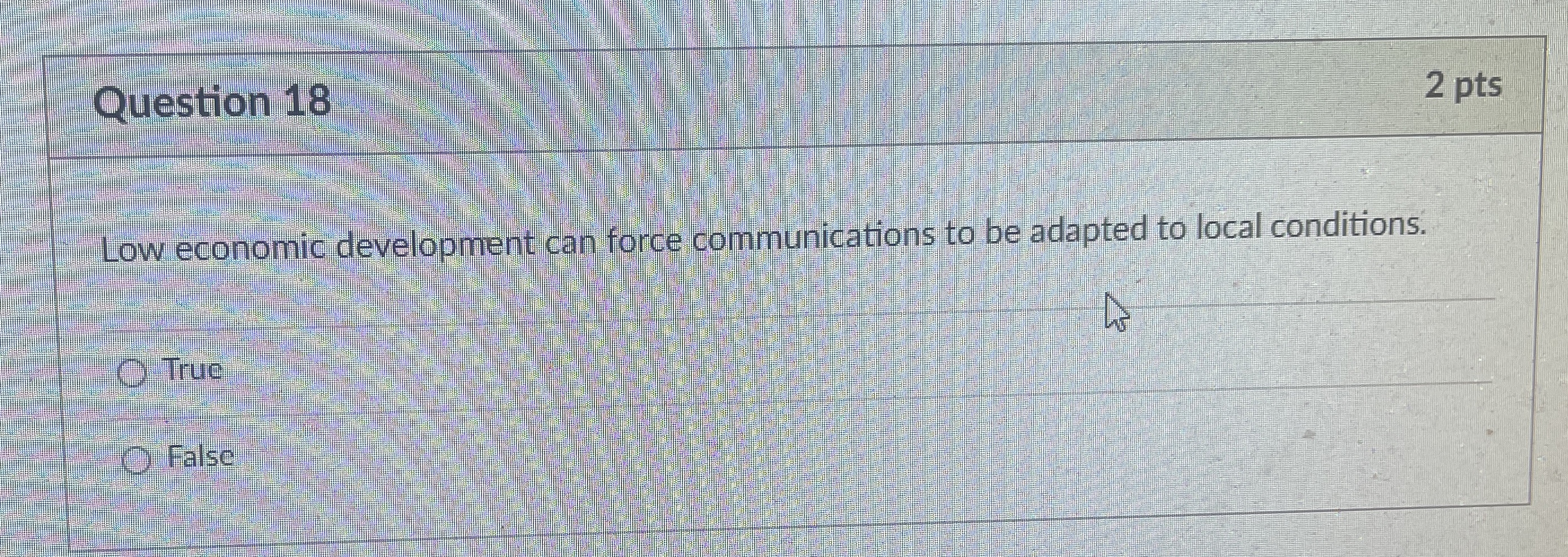  Question 18 2 pts Low economic development can force communications to
