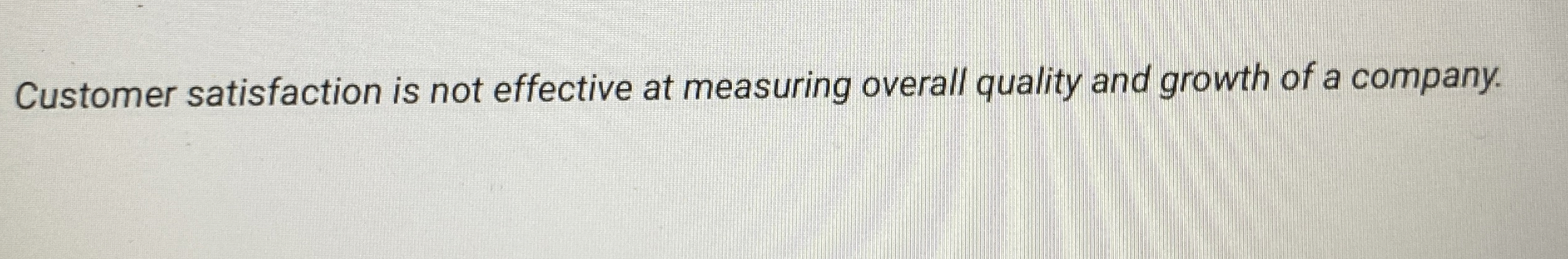  Position Statement: Customer satisfaction is not effective at measuring overall quality