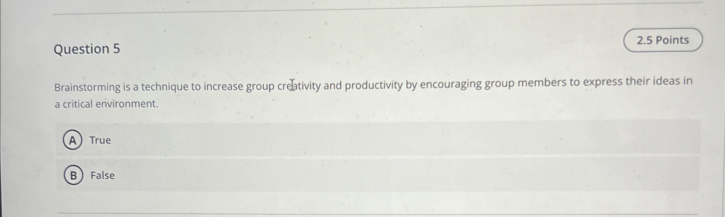  Question 5 Brainstorming is a technique to increase group cretativity and