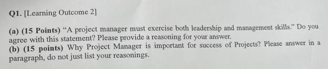  Q1.[Learning Outcome 2] (a)(15 Points) "A project manager must exercise both
