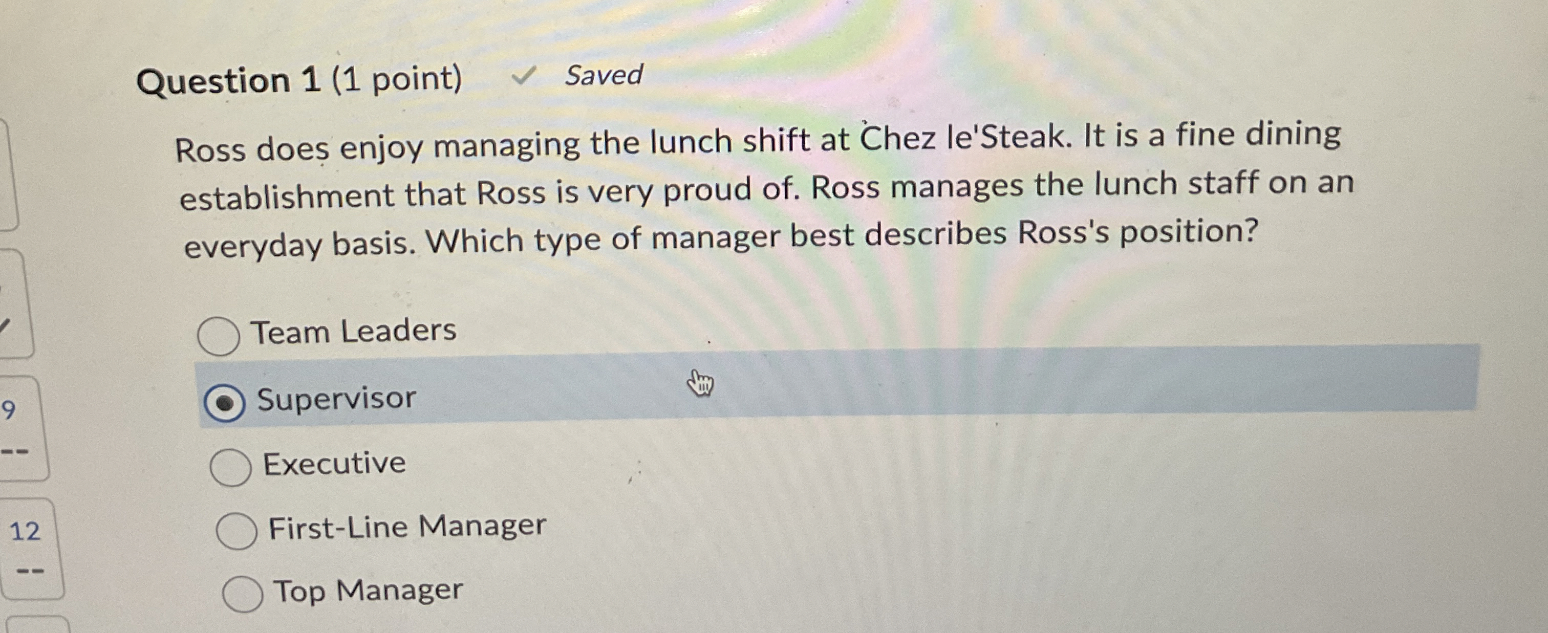  Question 1(1 point) Saved Ross does enjoy managing the lunch shift